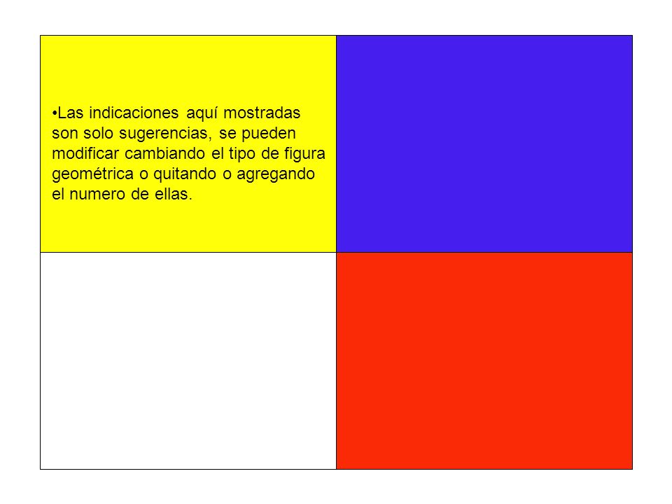 Las indicaciones aquí mostradas son solo sugerencias, se pueden modificar cambiando el tipo de figura geométrica o quitando o agregando el numero de ellas.