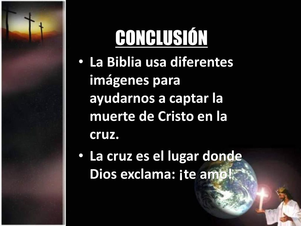 CONCLUSIÓN La Biblia usa diferentes imágenes para ayudarnos a captar la muerte de Cristo en la cruz.