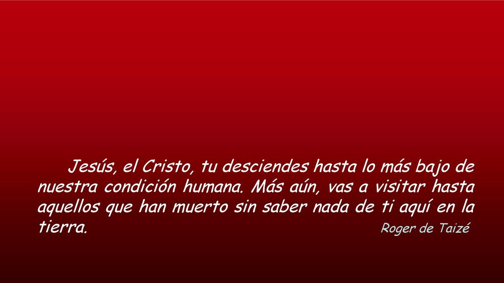 Jesús, el Cristo, tu desciendes hasta lo más bajo de nuestra condición humana.
