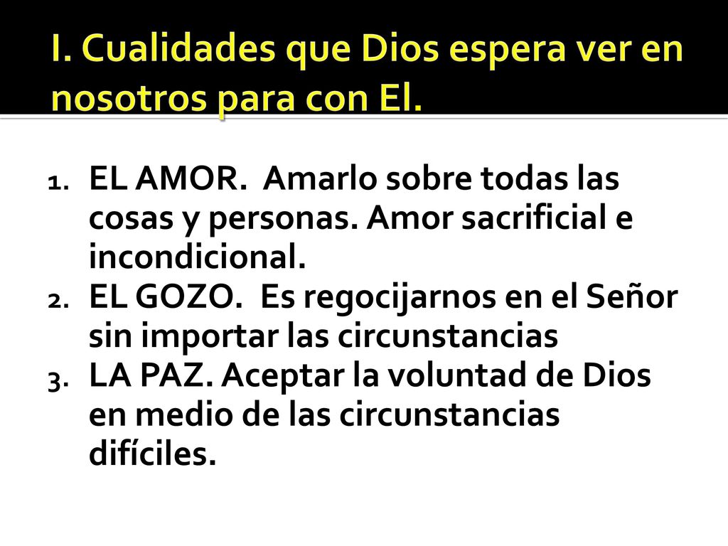I. Cualidades que Dios espera ver en nosotros para con El.