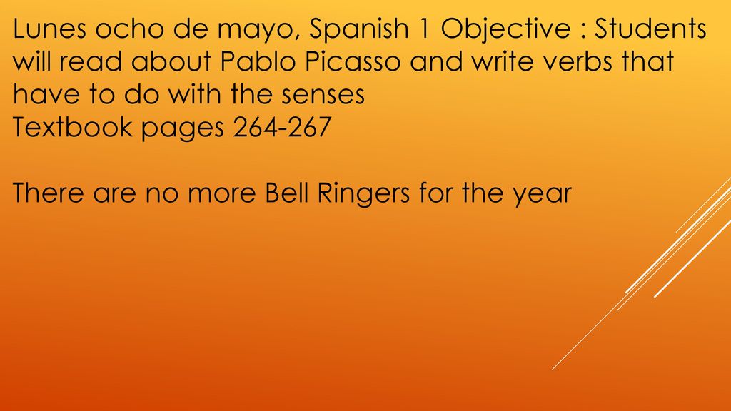 Lunes ocho de mayo, Spanish 1 Objective : Students will read about Pablo Picasso and write verbs that have to do with the senses