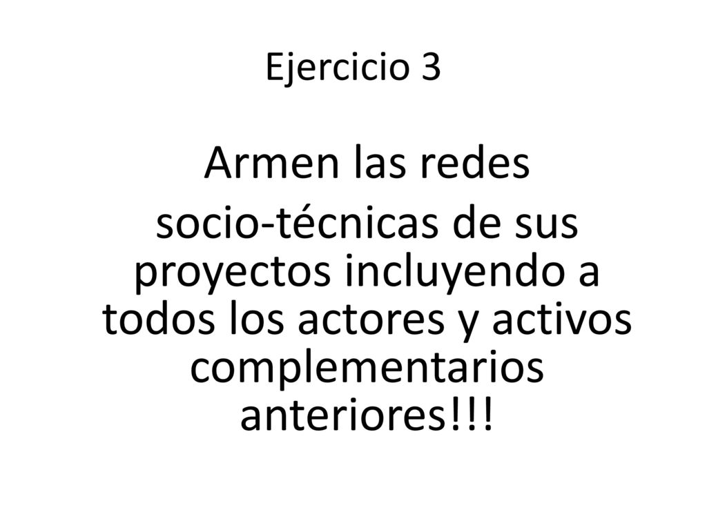 Ejercicio 3 Armen las redes socio-técnicas de sus proyectos incluyendo a todos los actores y activos complementarios anteriores!!.