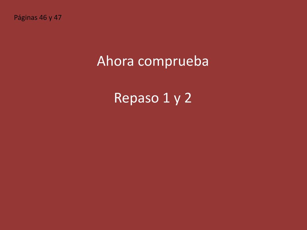 Páginas 46 y 47 Ahora comprueba Repaso 1 y 2