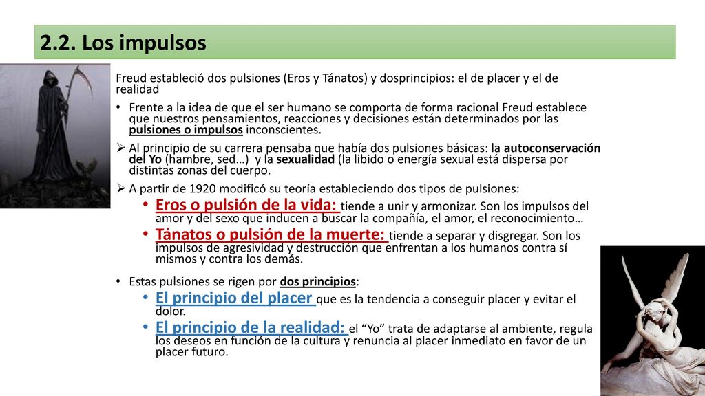 2.2. Los impulsos Freud estableció dos pulsiones (Eros y Tánatos) y dosprincipios: el de placer y el de realidad.