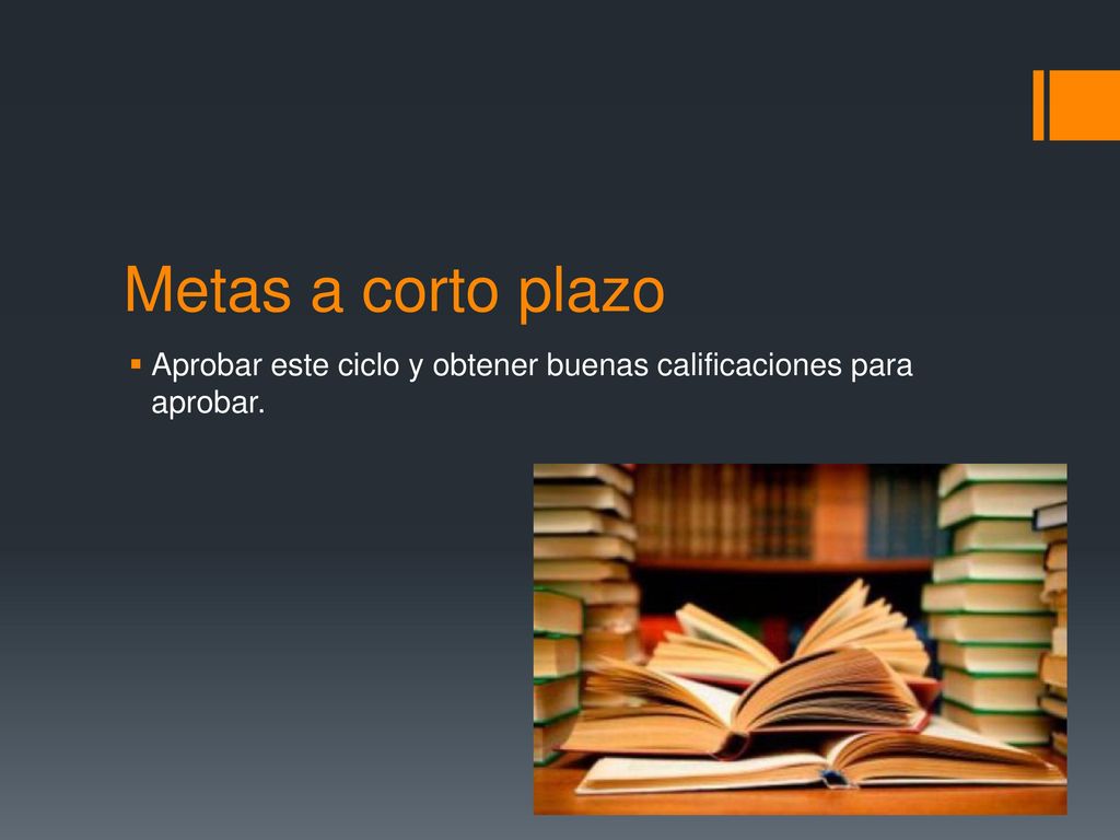 Metas a corto plazo Aprobar este ciclo y obtener buenas calificaciones para aprobar.