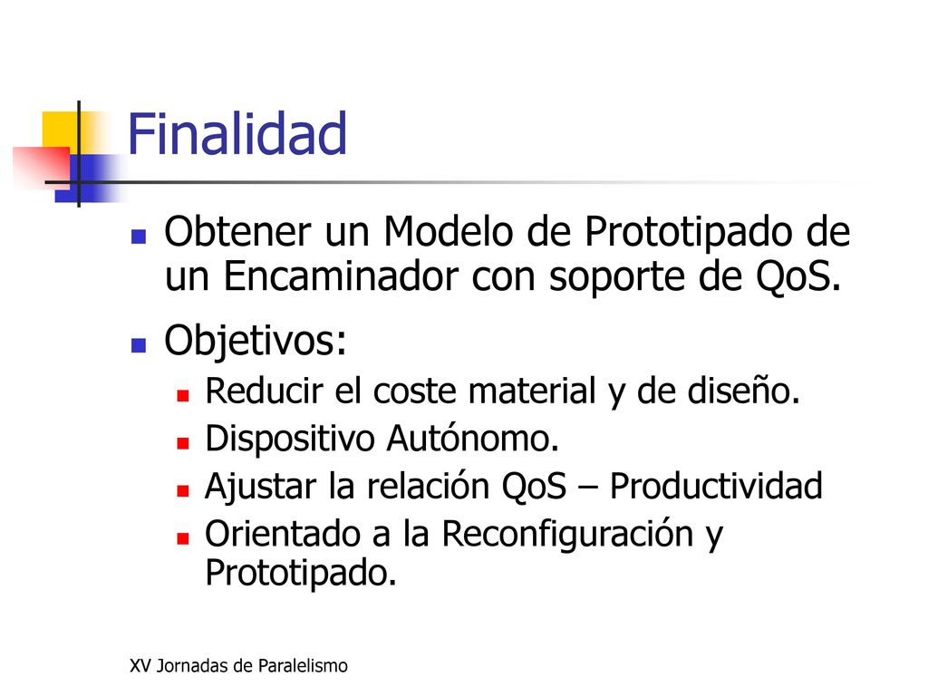 Finalidad Obtener un Modelo de Prototipado de un Encaminador con soporte de QoS. Objetivos: Reducir el coste material y de diseño.