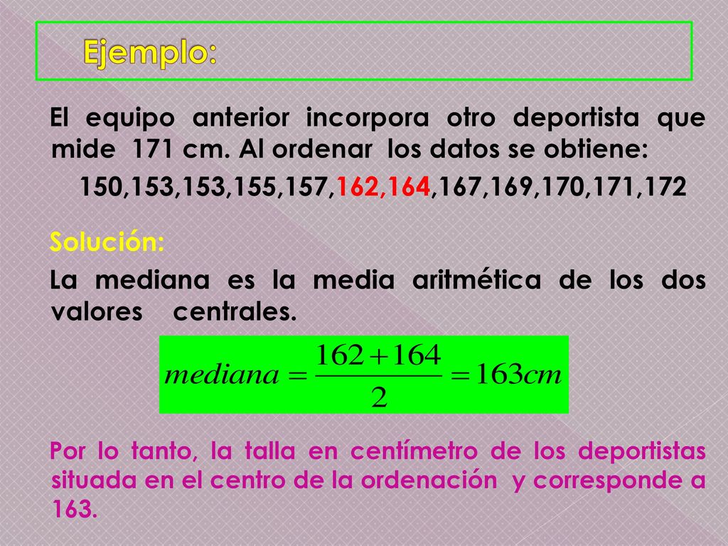 Ejemplo: El equipo anterior incorpora otro deportista que mide 171 cm. Al ordenar los datos se obtiene: