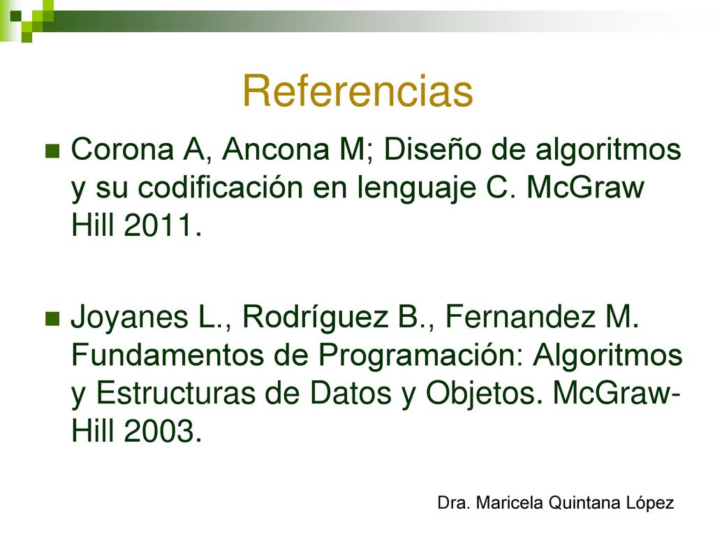 Referencias Corona A, Ancona M; Diseño de algoritmos y su codificación en lenguaje C. McGraw Hill