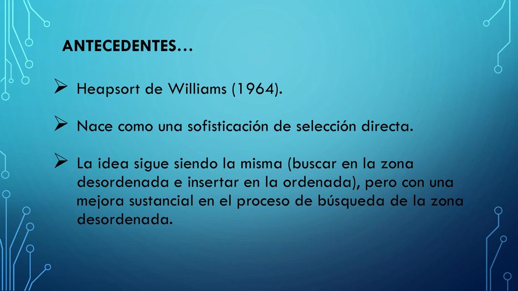ANTECEDENTES… Heapsort de Williams (1964). Nace como una sofisticación de selección directa.