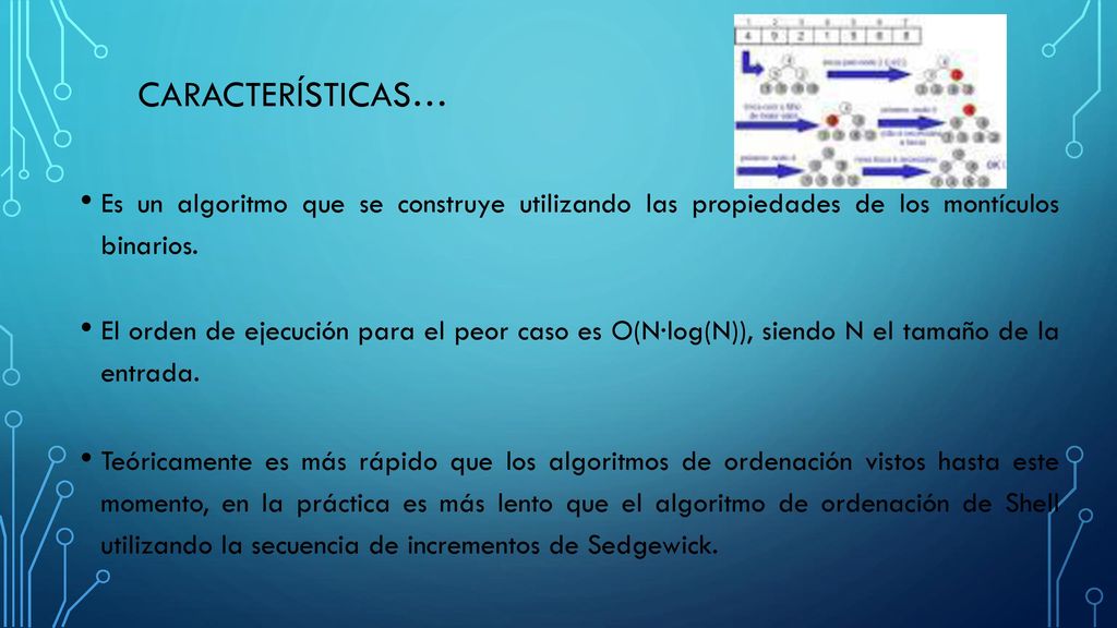 CARACTERÍSTICAS… Es un algoritmo que se construye utilizando las propiedades de los montículos binarios.