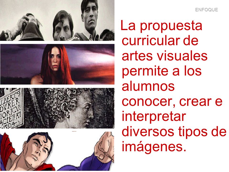 ENFOQUE La propuesta curricular de artes visuales permite a los alumnos conocer, crear e interpretar diversos tipos de imágenes.