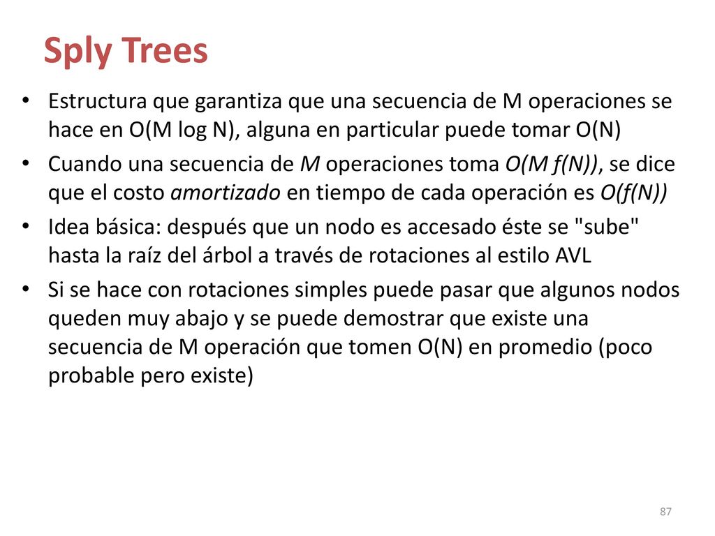 Sply Trees Estructura que garantiza que una secuencia de M operaciones se hace en O(M log N), alguna en particular puede tomar O(N)