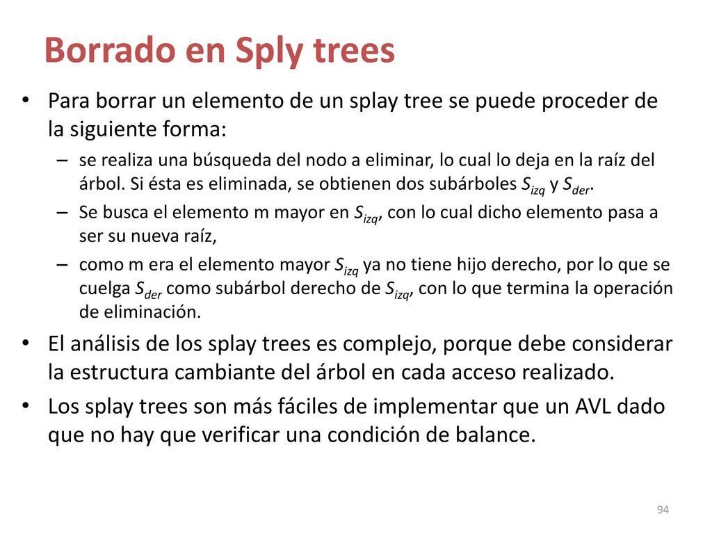 Borrado en Sply trees Para borrar un elemento de un splay tree se puede proceder de la siguiente forma: