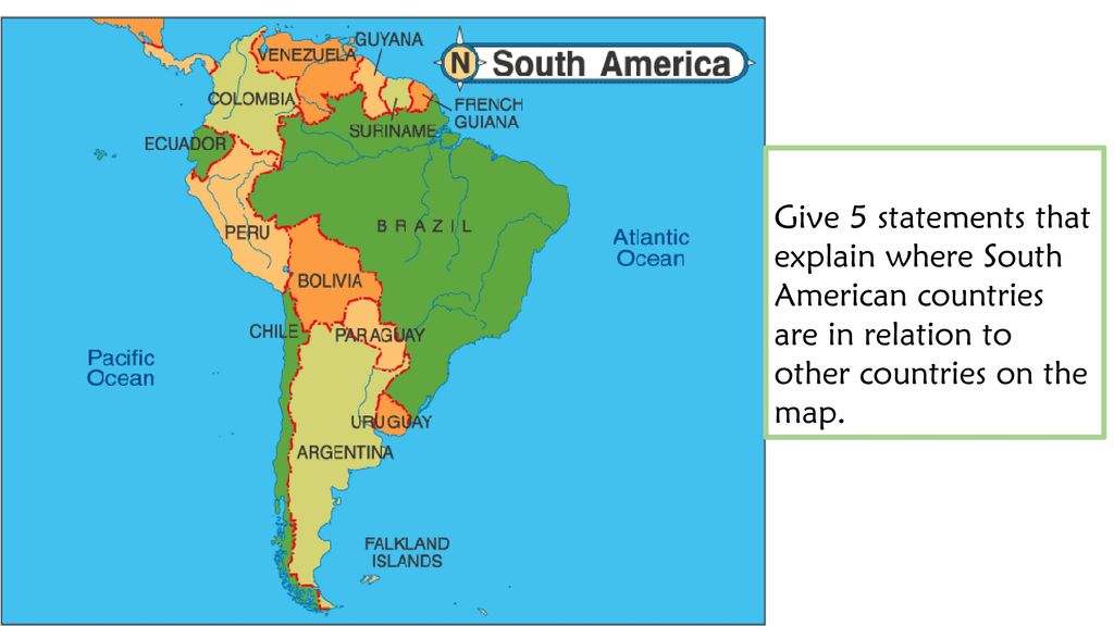 Give 5 statements that explain where South American countries are in relation to other countries on the map.