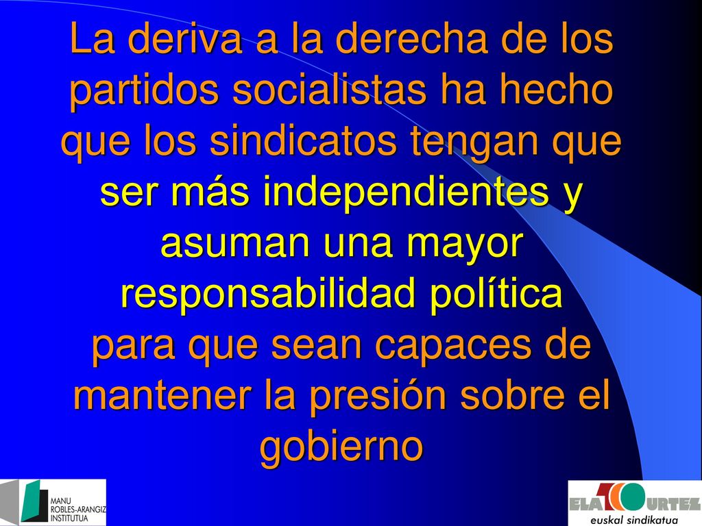 La deriva a la derecha de los partidos socialistas ha hecho que los sindicatos tengan que ser más independientes y asuman una mayor responsabilidad política para que sean capaces de mantener la presión sobre el gobierno