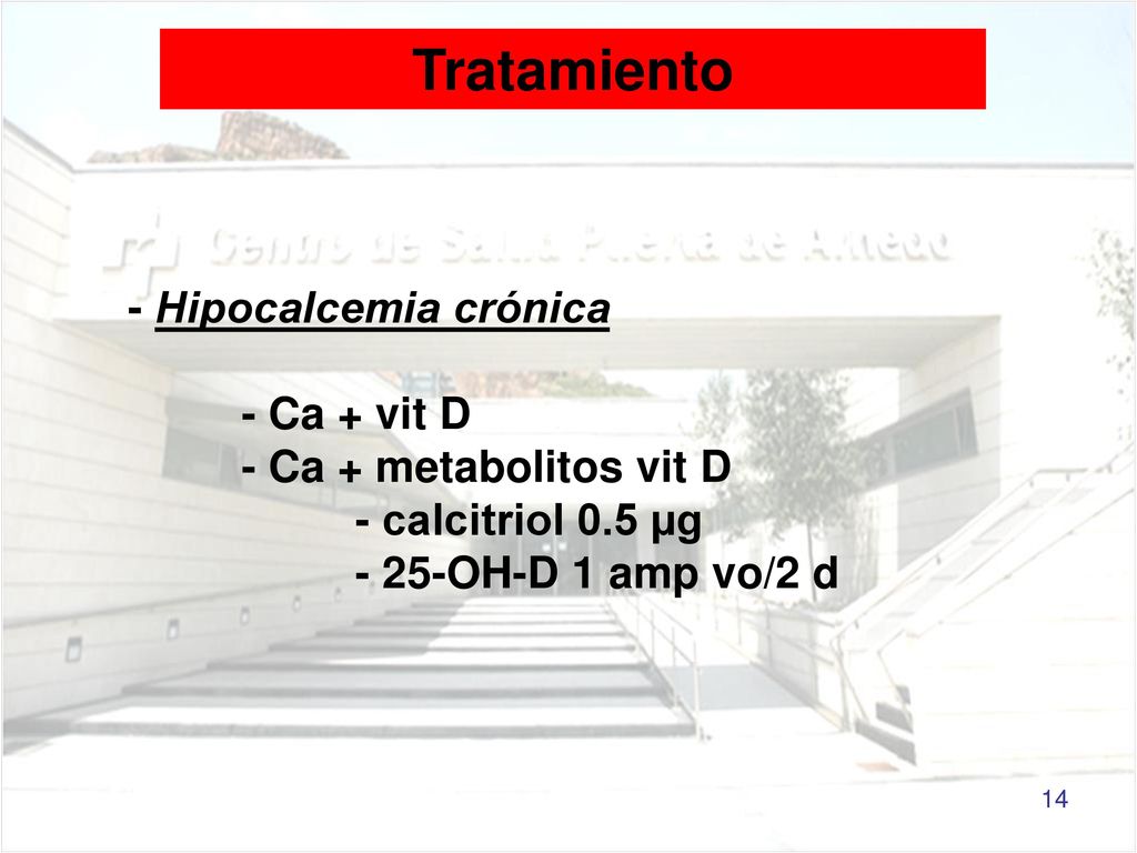 Tratamiento - Hipocalcemia crónica - Ca + vit D - Ca + metabolitos vit D - calcitriol 0.5 µg - 25-OH-D 1 amp vo/2 d.