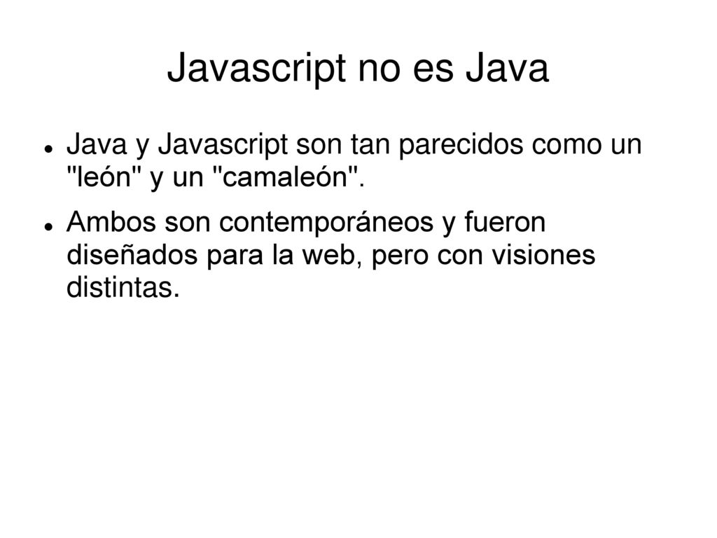 Javascript no es Java Java y Javascript son tan parecidos como un león y un camaleón .