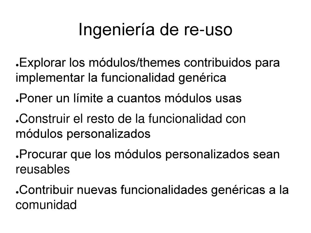 Ingeniería de re-uso Explorar los módulos/themes contribuidos para implementar la funcionalidad genérica.