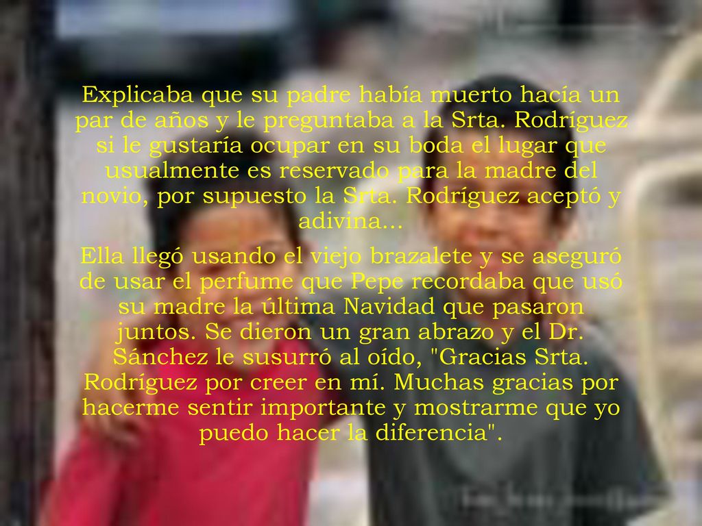 Explicaba que su padre había muerto hacía un par de años y le preguntaba a la Srta. Rodríguez si le gustaría ocupar en su boda el lugar que usualmente es reservado para la madre del novio, por supuesto la Srta. Rodríguez aceptó y adivina...
