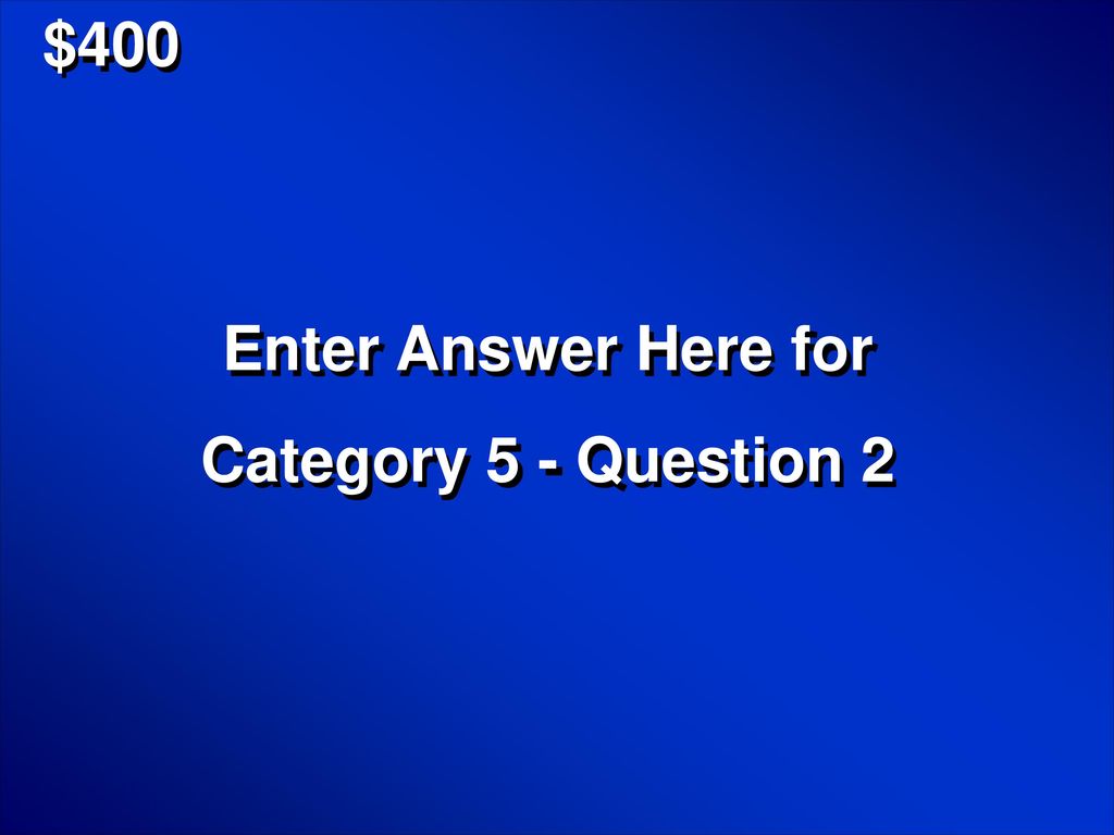 $400 Enter Answer Here for Category 5 - Question 2
