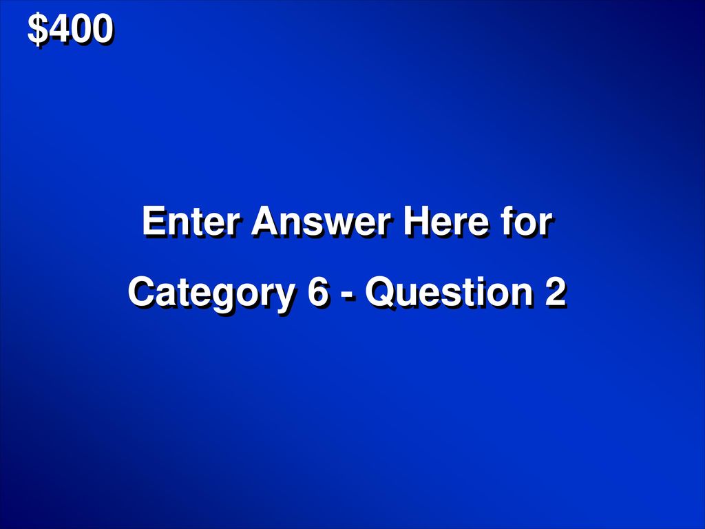 $400 Enter Answer Here for Category 6 - Question 2