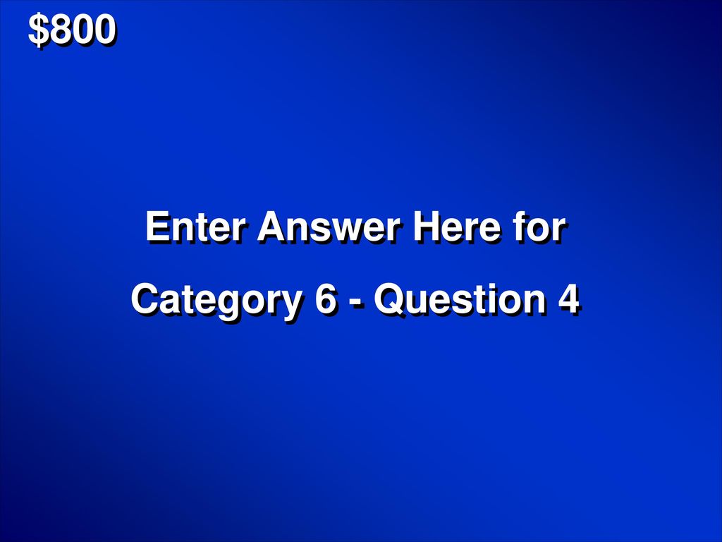 $800 Enter Answer Here for Category 6 - Question 4