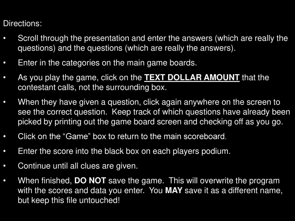 Directions: Scroll through the presentation and enter the answers (which are really the questions) and the questions (which are really the answers).