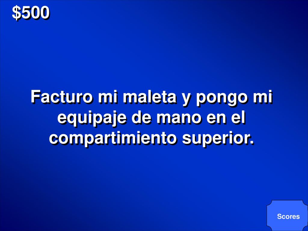 $500 Facturo mi maleta y pongo mi equipaje de mano en el compartimiento superior. Scores