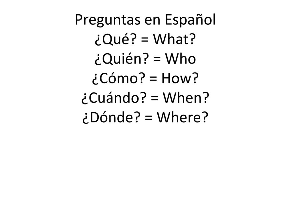 Preguntas en Español ¿Qué. = What. ¿Quién. = Who ¿Cómo. = How. ¿Cuándo
