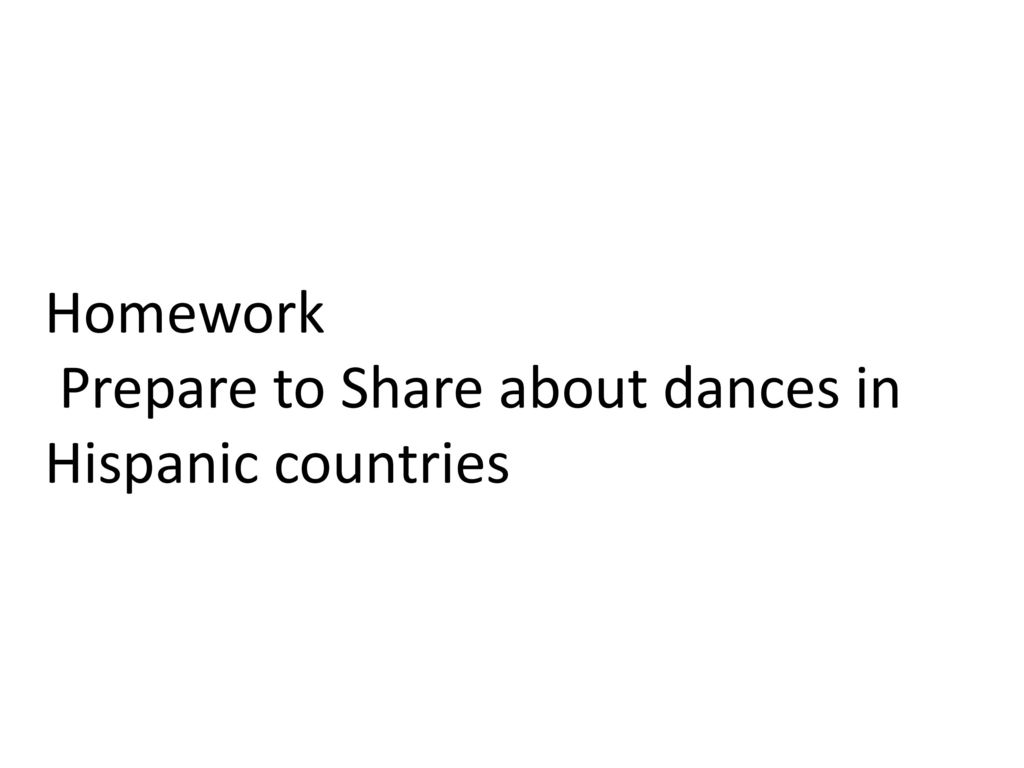 Homework Prepare to Share about dances in Hispanic countries