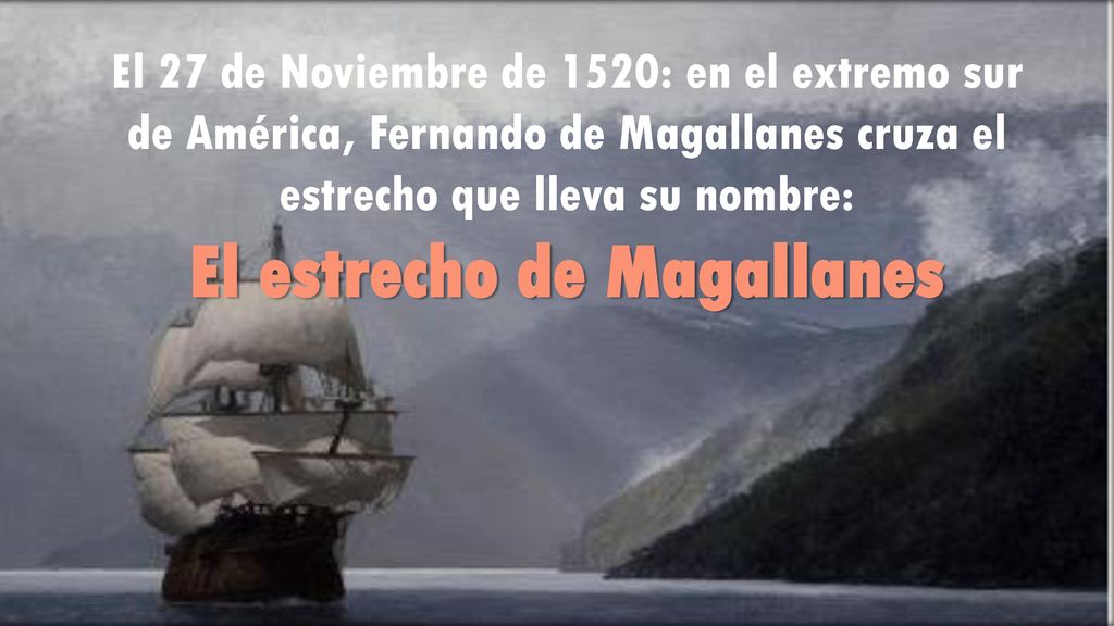 El 27 de Noviembre de 1520: en el extremo sur de América, Fernando de Magallanes cruza el estrecho que lleva su nombre: El estrecho de Magallanes