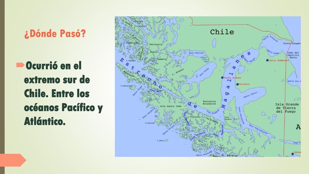 ¿Dónde Pasó Ocurrió en el extremo sur de Chile. Entre los océanos Pacífico y Atlántico.