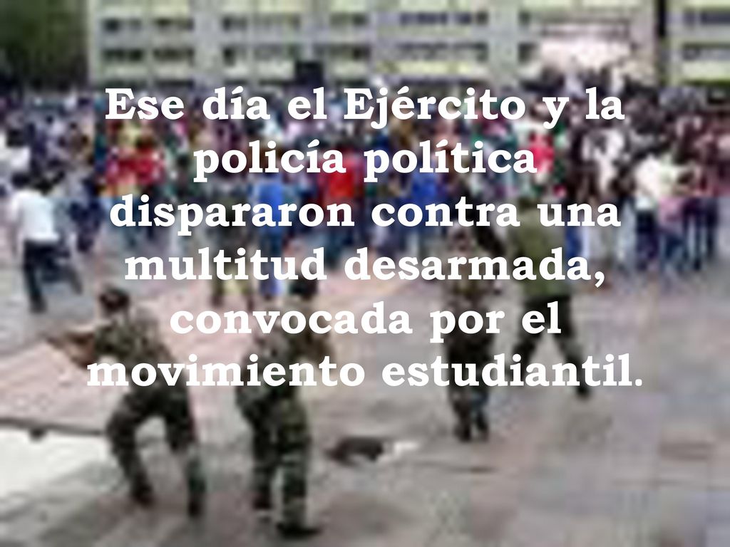 Ese día el Ejército y la policía política dispararon contra una multitud desarmada, convocada por el movimiento estudiantil.