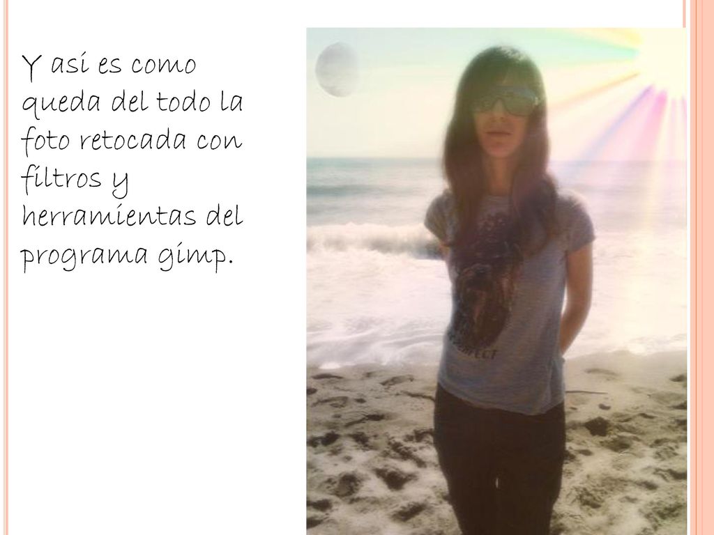 Y asi es como queda del todo la foto retocada con filtros y herramientas del programa gimp.