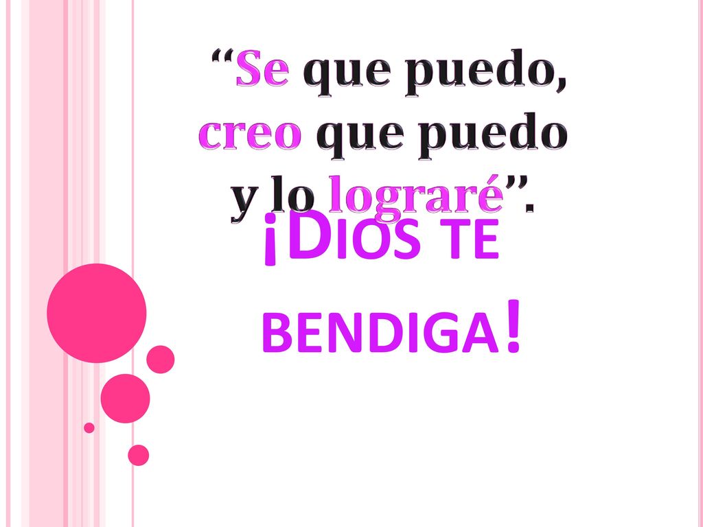 ‘‘Se que puedo, creo que puedo y lo lograré’’. ¡Dios te bendiga!