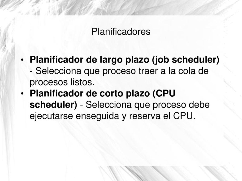 Planificadores Planificador de largo plazo (job scheduler) - Selecciona que proceso traer a la cola de procesos listos.