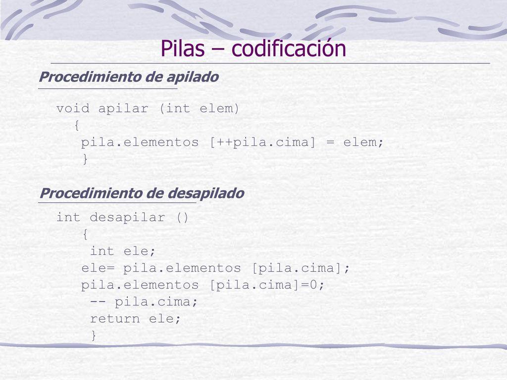 Pilas – codificación Procedimiento de apilado void apilar (int elem) {