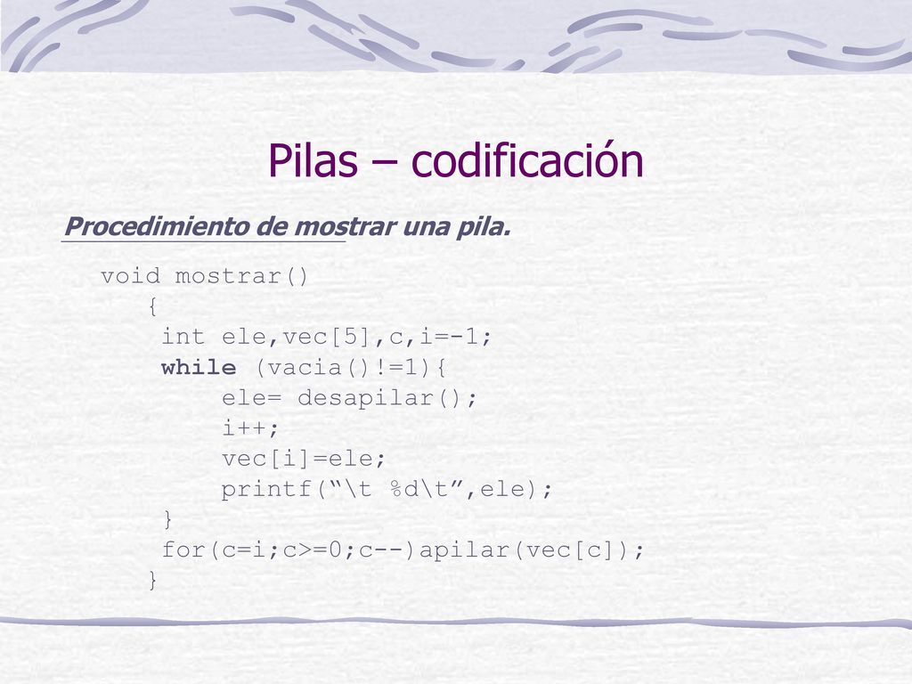 Pilas – codificación Procedimiento de mostrar una pila. void mostrar()