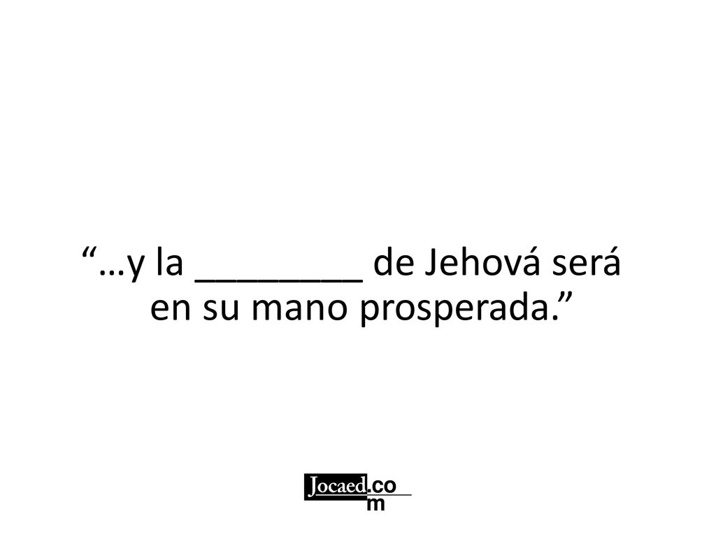 …y la ________ de Jehová será en su mano prosperada.