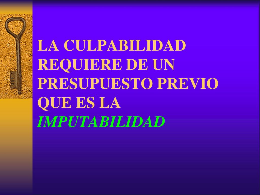 LA CULPABILIDAD REQUIERE DE UN PRESUPUESTO PREVIO QUE ES LA IMPUTABILIDAD