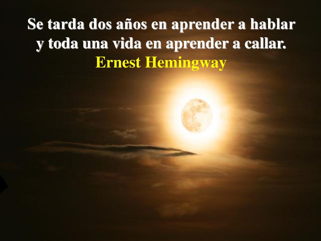 Se tarda dos años en aprender a hablar y toda una vida en aprender a callar.