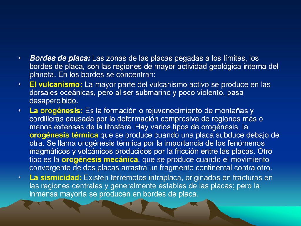 Bordes de placa: Las zonas de las placas pegadas a los límites, los bordes de placa, son las regiones de mayor actividad geológica interna del planeta. En los bordes se concentran: