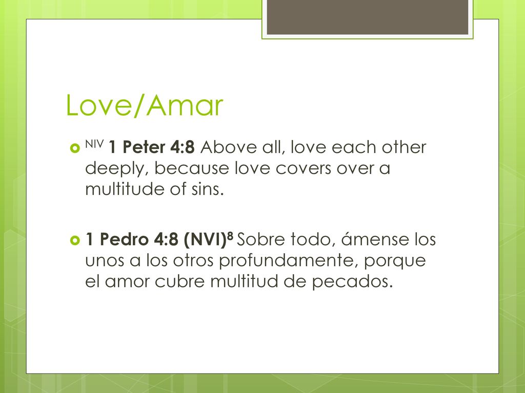 Love/Amar NIV 1 Peter 4:8 Above all, love each other deeply, because love covers over a multitude of sins.