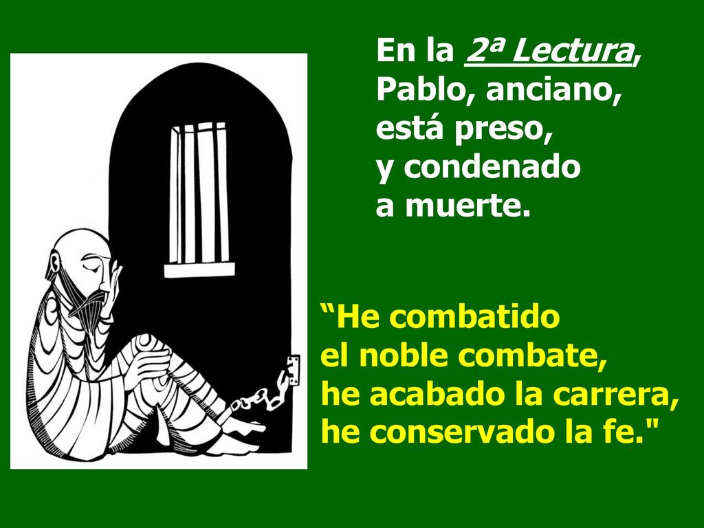 En la 2ª Lectura, Pablo, anciano, está preso, y condenado a muerte.