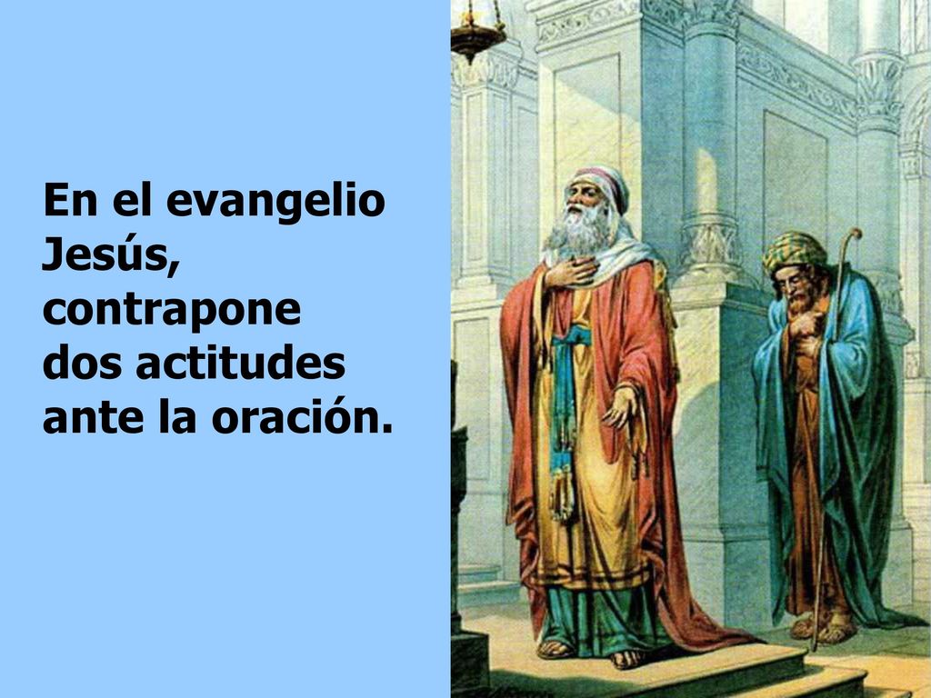 En el evangelio Jesús, contrapone dos actitudes ante la oración.