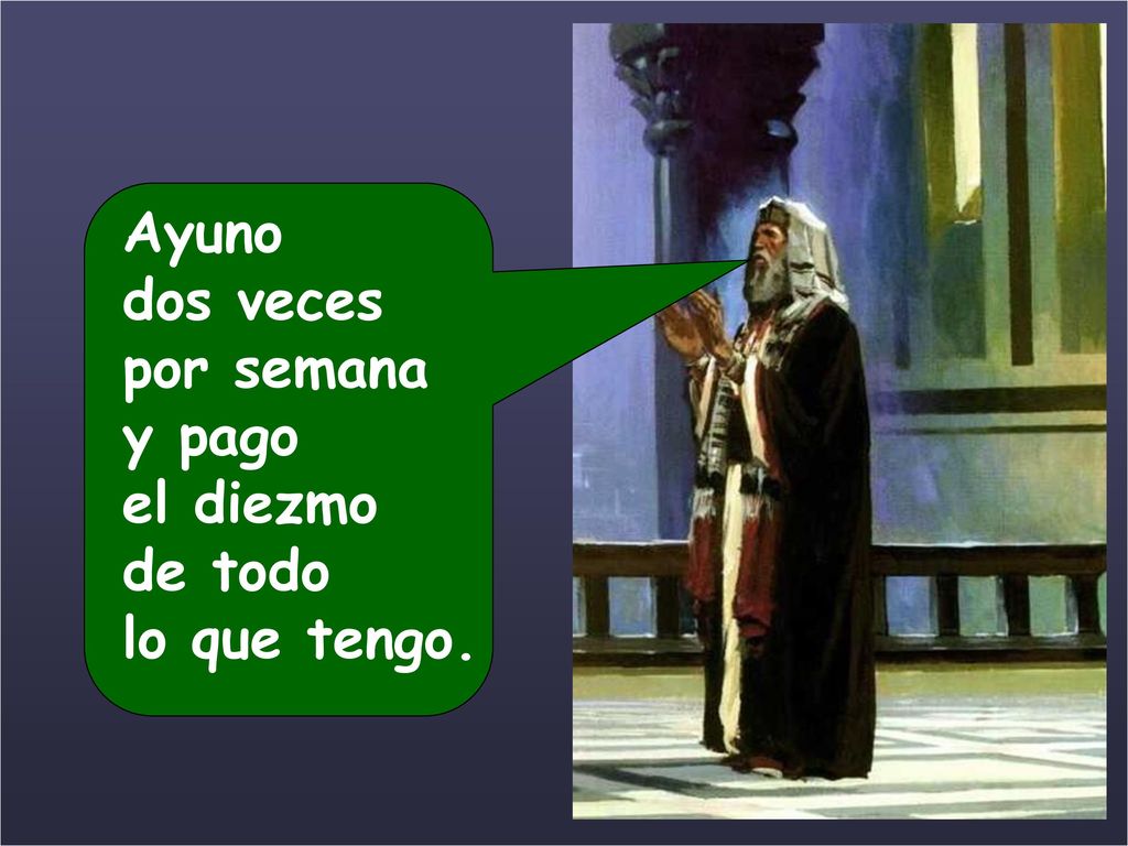 Ayuno dos veces por semana y pago el diezmo de todo lo que tengo.