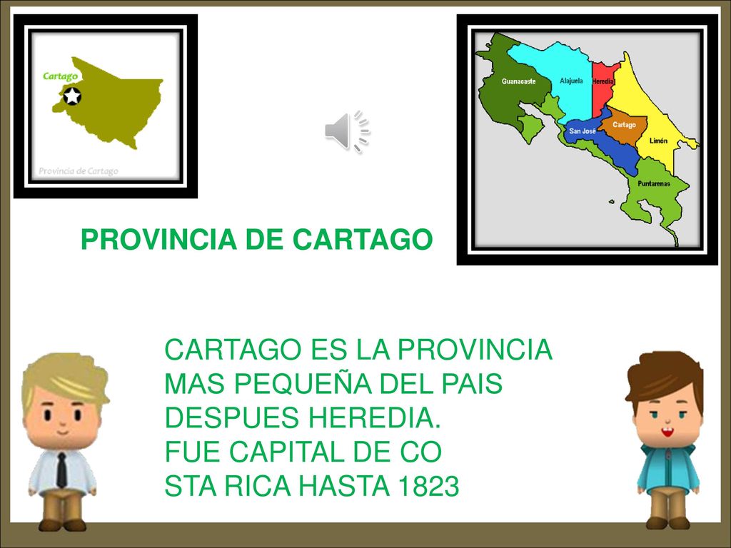 PROVINCIA DE CARTAGO CARTAGO ES LA PROVINCIA MAS PEQUEÑA DEL PAIS DESPUES HEREDIA. FUE CAPITAL DE CO.