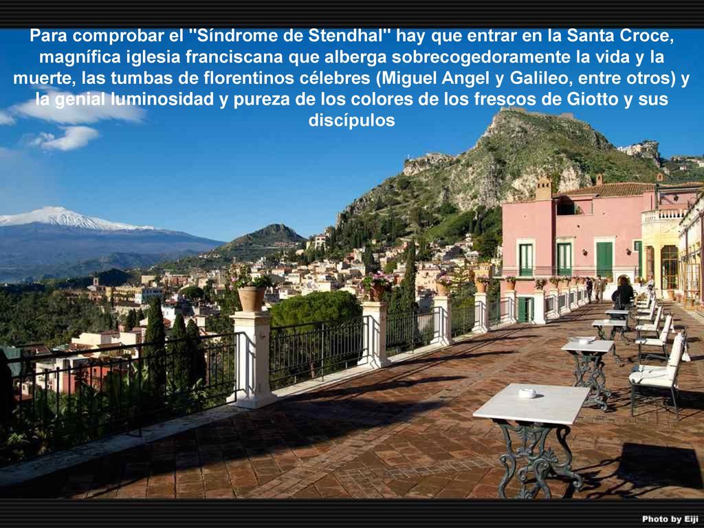 Para comprobar el Síndrome de Stendhal hay que entrar en la Santa Croce, magnífica iglesia franciscana que alberga sobrecogedoramente la vida y la muerte, las tumbas de florentinos célebres (Miguel Angel y Galileo, entre otros) y la genial luminosidad y pureza de los colores de los frescos de Giotto y sus discípulos