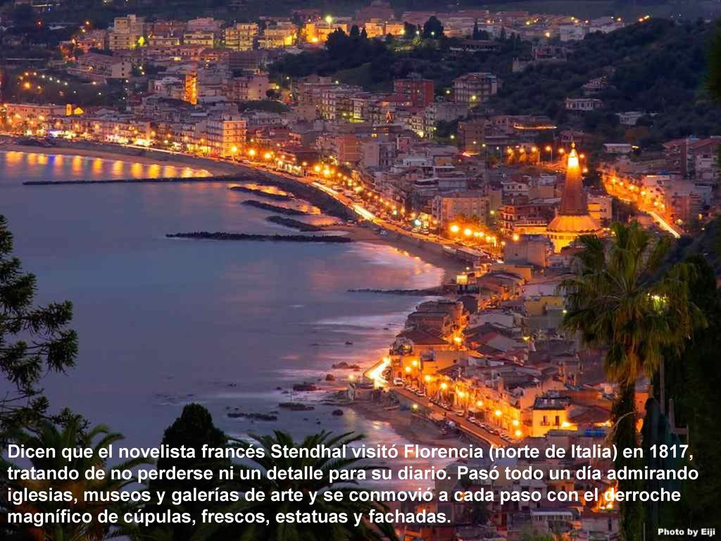 Dicen que el novelista francés Stendhal visitó Florencia (norte de Italia) en 1817, tratando de no perderse ni un detalle para su diario. Pasó todo un día admirando iglesias, museos y galerías de arte y se conmovió a cada paso con el derroche magnífico de cúpulas, frescos, estatuas y fachadas.