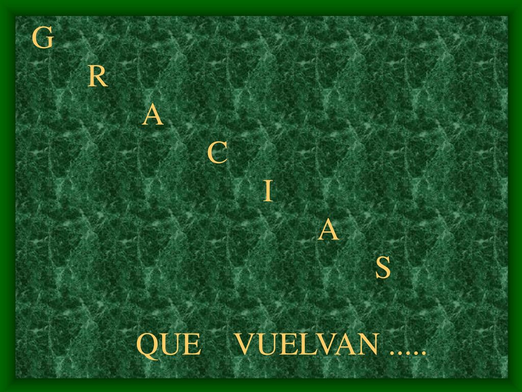 G R A C I A S QUE VUELVAN .....